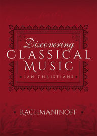 Title: Discovering Classical Music: Rachmaninoff: His Life, The Person, His Music, Author: Ian Christians