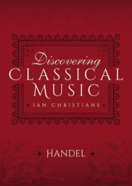 Title: Discovering Classical Music: Handel: His Life, The Person, His Music, Author: Ian Christians