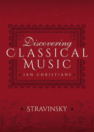 Title: Discovering Classical Music: Stravinsky: His Life, The Person, His Music, Author: Ian Christians