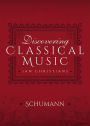 Discovering Classical Music: Schumann: His Life, The Person, His Music