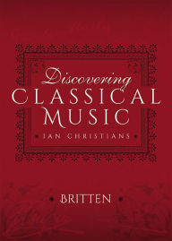 Title: Discovering Classical Music: Britten: His Life, The Person, His Music, Author: Ian Christians