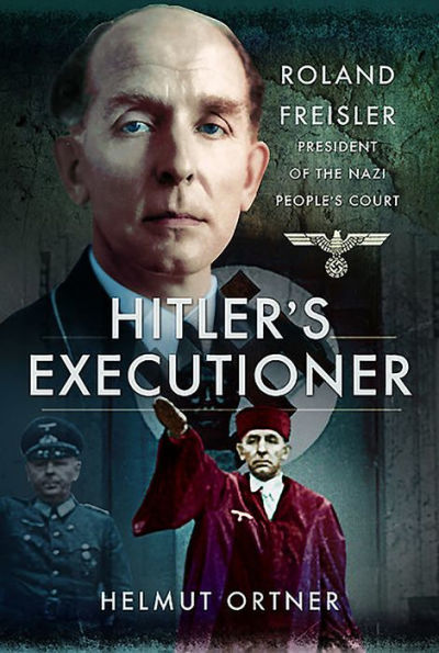 Hitler's Executioner: Roland Freisler, President of the Nazi People's Court