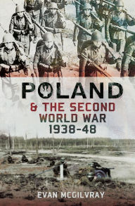 Title: Poland and the Second World War, 1938-1948, Author: Evan McGilvray
