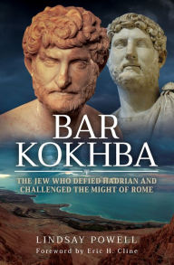 Title: Bar Kokhba: The Jew Who Defied Hadrian and Challenged the Might of Rome, Author: Lindsay Powell