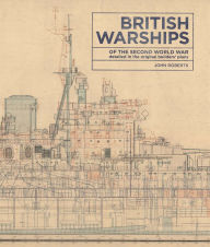 Title: British Warships of the Second World War: Detailed in the Original Builders' Plans, Author: John Roberts