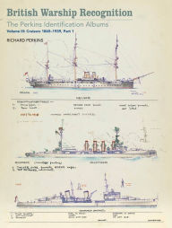 Title: British Warship Recognition: The Perkins Identification Albums: Vol. III: Cruisers 1865-1939, Part I, Author: Richard Perkins