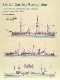 Title: British Warship Recognition: The Perkins Identification Albums: Volume IV: Cruisers 1865-1939, Part 2, Author: Richard Perkins