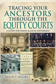 Title: Tracing Your Ancestors Through the Equity Courts: A Guide for Family and Local Historians, Author: Gregory Tankersly