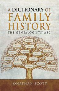 Title: A Dictionary of Family History: The Genealogists' ABC, Author: Jonathan Scott