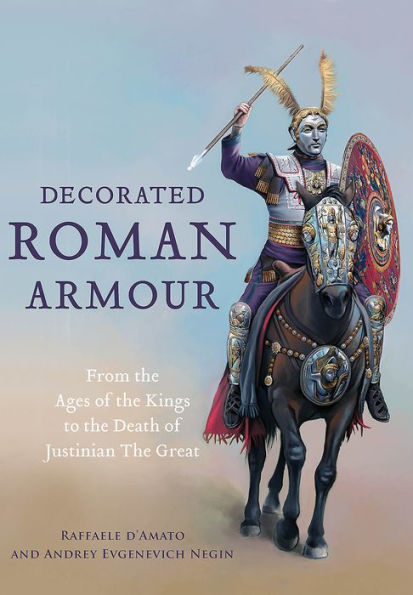 Decorated Roman Armour: From the Age of Kings to Death Justinian Great