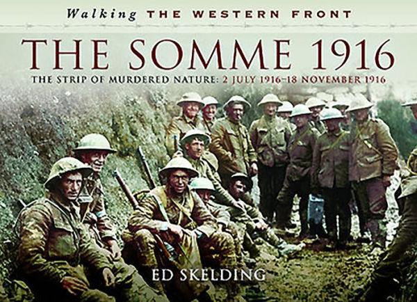 The Somme 1916: The Strip of Murdered Nature: 2 July 1916-18 November 1916