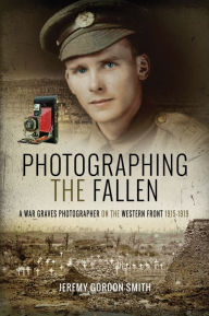 Title: Photographing the Fallen: A War Graves Photographer on the Western Front 1915-1919, Author: Lula CÃrtes