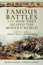 Famous Battles and How They Shaped the Modern World: C. 1200 BCE-1302 CE, From Troy to Courtrai