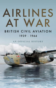 Title: Airlines at War: British Civil Aviation, 1939-1944, Author: Air World Books