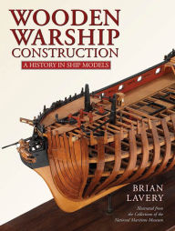 Title: Wooden Warship Construction: A History in Ship Models, Author: Brian Lavery