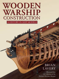 Title: Wooden Warship Construction: A History in Ship Models, Author: Brian Lavery