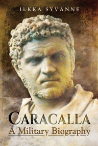 Title: Caracalla: A Military Biography, Author: Ilkka Syvänne