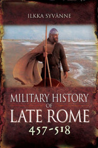 Title: Military History of Late Rome 457-518, Author: Ilkka Syvänne