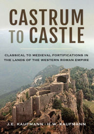 Public domain audio book download Castrum to Castle: Classical to Medieval Fortifications in the Lands of the Western Roman Empire 9781473895829 (English literature) CHM by J E Kaufmann, H W Kaufmann