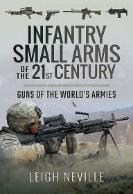 Title: Infantry Small Arms of the 21st Century: Guns of the World's Armies, Author: Leigh Neville