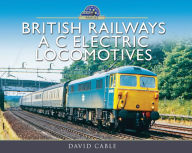 Title: British Railways A C Electric Locomotives: A Pictorial Guide, Author: David Cable