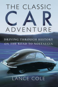 Title: The Classic Car Adventure: Driving Through History on the Road to Nostalgia, Author: Lance Cole