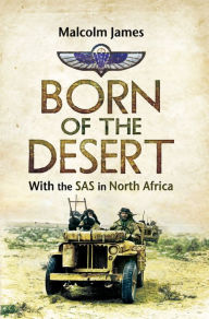 Title: Born of the Desert: With the SAS in North Africa, Author: Malcolm James