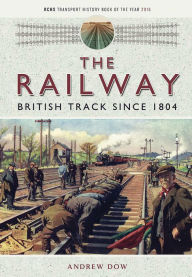 Title: The Railway - British Track Since 1804, Author: Andrew Dow