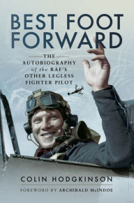 Title: Best Foot Forward: The Autobiography of the RAF's Other Legless Fighter Pilot, Author: Colin Hodgkinson