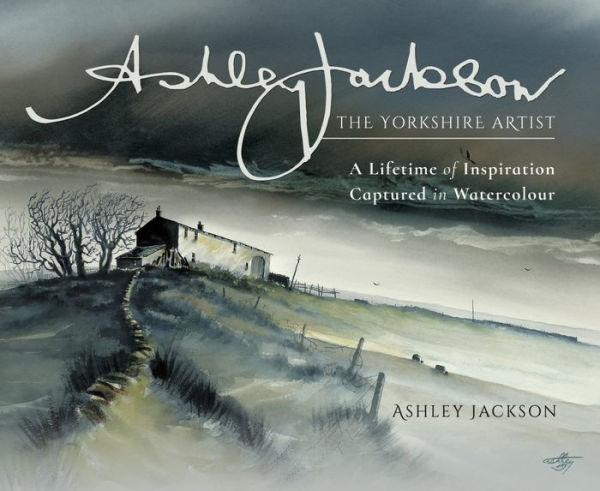 Ashley Jackson: The Yorkshire Artist: A Lifetime of Inspiration Captured in Watercolour