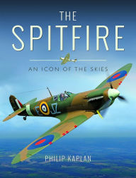 Title: The Spitfire: An Icon of the Skies, Author: Philip Kaplan
