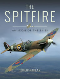 Title: The Spitfire: An Icon of the Skies, Author: Philip Kaplan