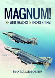 Title: Magnum! The Wild Weasels in Desert Storm: The Elimination of Iraq's Air Defence, Author: Braxton R Eisel