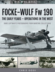 Electronic textbooks download Focke-Wulf Fw 190: The Early Years - Operations Over France and Britain 9781473899582 ePub MOBI by Chris Goss English version