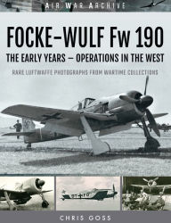 Free rapidshare ebooks downloads Focke-Wulf Fw 190: The Early Years - Operations Over France and Britain by Chris Goss (English literature)