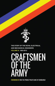 Title: Craftsmen of the Army: The Story of the Royal Electrical and Mechanical Engineers, 1993-2015, Author: Prince Philip