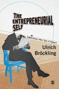 Title: The Entrepreneurial Self: Fabricating a New Type of Subject / Edition 1, Author: Ulrich Bröckling