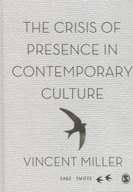 Title: The Crisis of Presence in Contemporary Culture: Ethics, Privacy and Speech in Mediated Social Life / Edition 1, Author: Vincent Miller