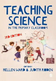 Title: Teaching Science in the Primary Classroom / Edition 3, Author: Hellen Ward