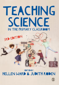 Title: Teaching Science in the Primary Classroom / Edition 3, Author: Hellen Ward