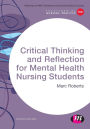Critical Thinking and Reflection for Mental Health Nursing Students / Edition 1