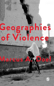 Title: Geographies of Violence: Killing Space, Killing Time, Author: Marcus A Doel