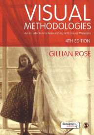 Title: Visual Methodologies: An Introduction to Researching with Visual Materials / Edition 4, Author: Gillian Rose