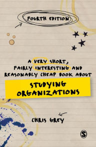 Title: A Very Short, Fairly Interesting and Reasonably Cheap Book about Studying Organizations, Author: Chris Grey