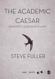 Title: The Academic Caesar: University Leadership is Hard / Edition 1, Author: Steve Fuller