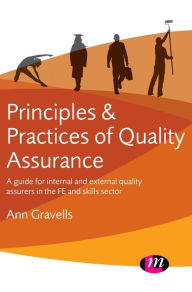 Title: Principles and Practices of Quality Assurance: A guide for internal and external quality assurers in the FE and Skills Sector / Edition 1, Author: Ann Gravells