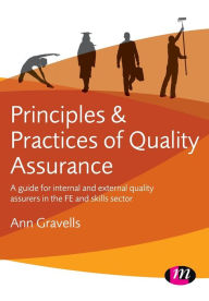 Title: Principles and Practices of Quality Assurance: A guide for internal and external quality assurers in the FE and Skills Sector / Edition 1, Author: Ann Gravells