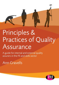 Title: Principles and Practices of Quality Assurance: A guide for internal and external quality assurers in the FE and Skills Sector, Author: Ann Gravells
