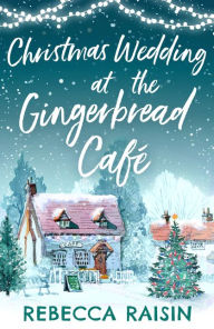 Title: Christmas Wedding At The Gingerbread Café (The Gingerbread Café, Book 3), Author: Rebecca Raisin