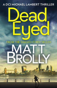 Title: Dead Eyed (DCI Michael Lambert crime series, Book 1), Author: Matt Brolly